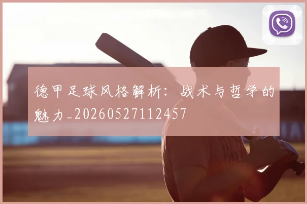 德甲足球风格解析:战术与哲学的魅力_20260527112457