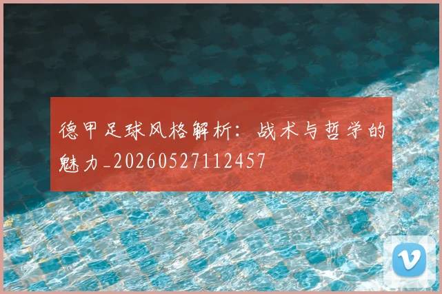 德甲足球风格解析：战术与哲学的魅力_20260527112457